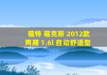 福特 福克斯 2012款 两厢 1.6l 自动舒适型